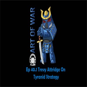 Art Of War Ep 40.1 Trevy Attridge on Tryanid Strategy