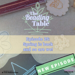 Beading Table Episode 25: Spring is back and so are we!