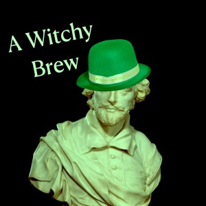 A Witchy Brew (for ShakesPatrick’s Day)