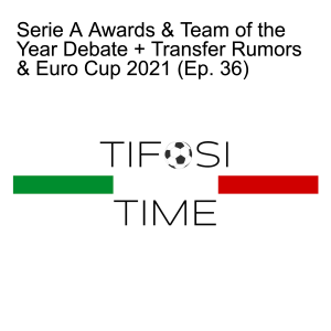 Serie A Awards & Team of the Year Debate + Transfer Rumors & Euro Cup 2021 (Ep. 36)
