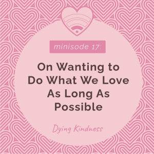 17: On Wanting To Do What We Love As Long As Possible
