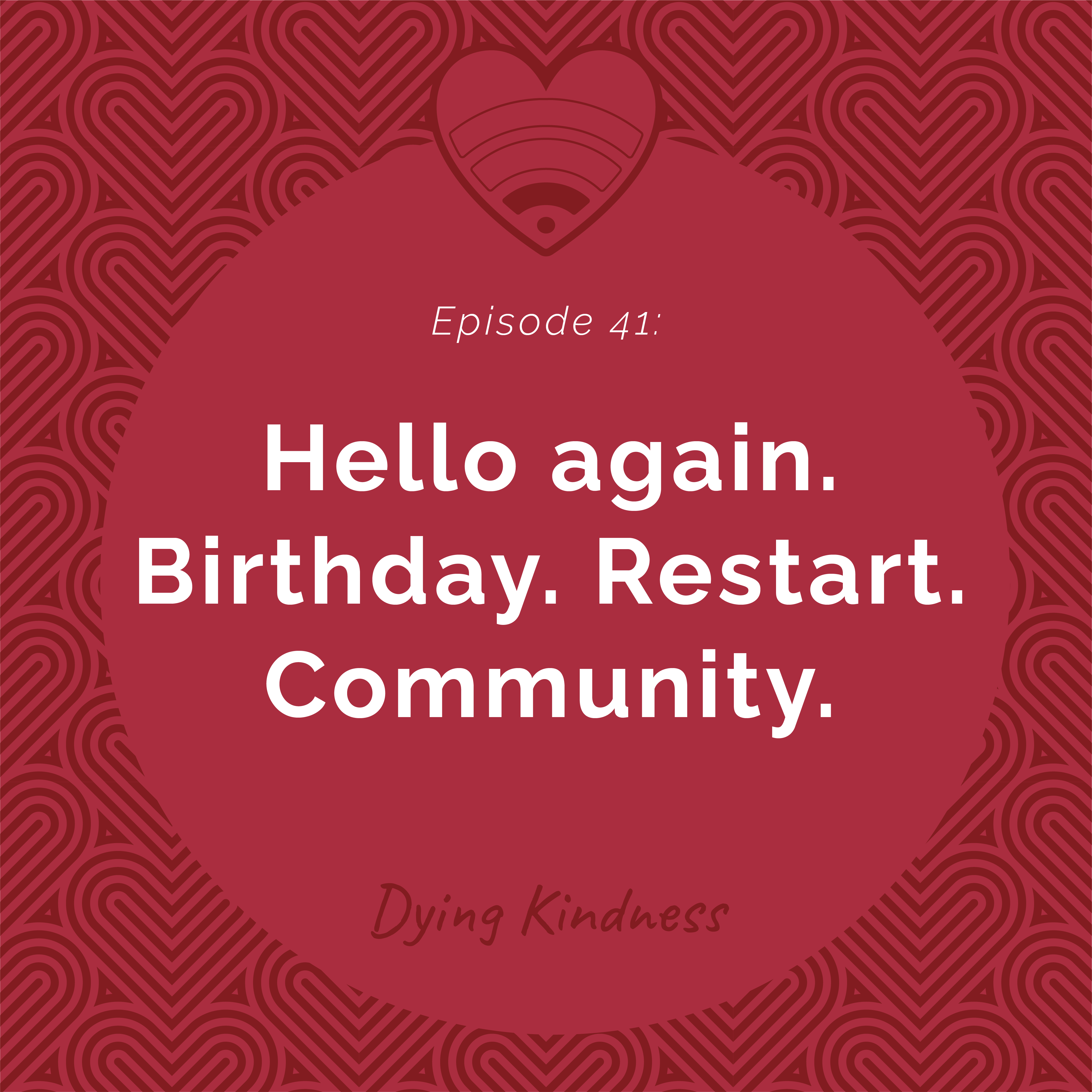 41: Hello again. Birthday. Restart. Community.