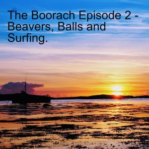 The Boorach Episode 2 - Beavers, Balls and Surfing.