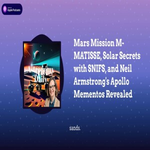 Mars Mission M-MATISSE, Solar Secrets with SNIFS, and Neil Armstrong’s Apollo Mementos Revealed