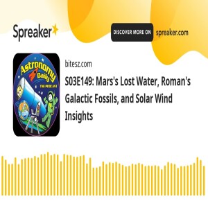 S03E149: Mars’s Lost Water, Roman’s Galactic Fossils, and Solar Wind Insights