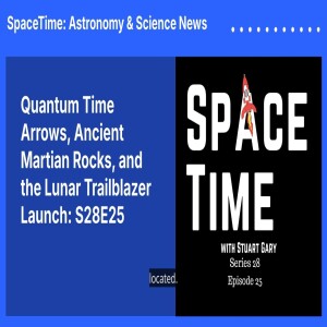 Quantum Time Arrows, Ancient Martian Rocks, and the Lunar Trailblazer Launch: S28E25