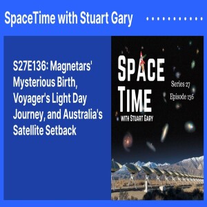 S27E136: Magnetars’ Mysterious Birth, Voyager’s Light Day Journey, and Australia’s Satellite Setback