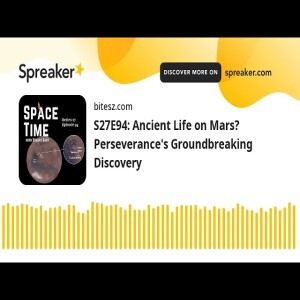 S27E94: Ancient Life on Mars? Perseverance’s Groundbreaking Discovery