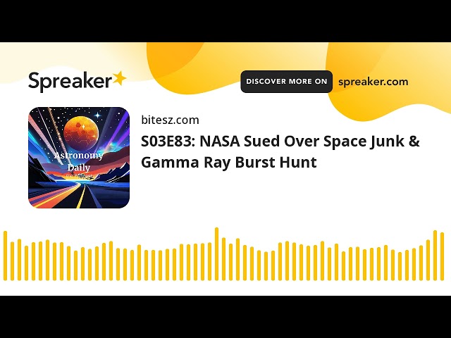 S03E83: NASA Sued Over Space Junk & Gamma Ray Burst Hunt