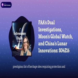 FAA’s Dual Investigations, Moon’s Global Watch, and China’s Lunar Innovations: S04E16