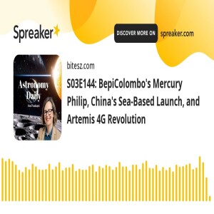 S03E144: BepiColombo’s Mercury Philip, China’s Sea-Based Launch, and Artemis 4G Revolution