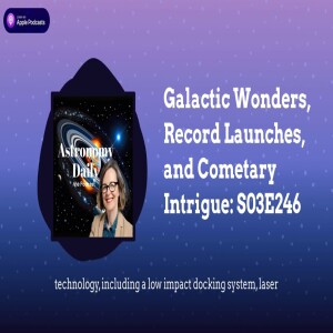 Galactic Wonders, Record Launches, and Cometary Intrigue: S03E246