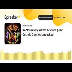 #424: Gravity Waves & Space Junk: Cosmic Queries Unpacked