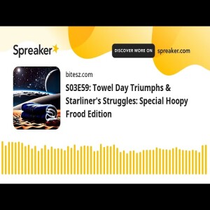 S03E59: Towel Day Triumphs & Starliner’s Struggles: Special Hoopy Frood Edition
