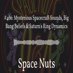 #466: Mysterious Spacecraft Sounds, Big Bang Beliefs & Saturn’s Ring Dynamics | Space Nuts