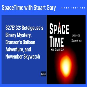 S27E132: Betelgeuse’s Binary Mystery, Branson’s Balloon Adventure, and November Skywatch