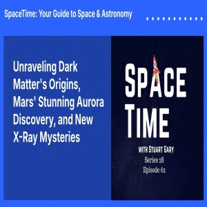 Unraveling Dark Matter’s Origins, Mars’ Stunning Aurora Discovery, and New X-Ray Mysteries