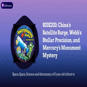 S03E203: China’s Satellite Surge, Webb’s Stellar Precision, and Mercury’s Monument Mystery