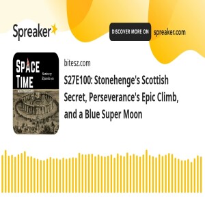 S27E100: Stonehenge’s Scottish Secret, Perseverance’s Epic Climb, and a Blue Super Moon