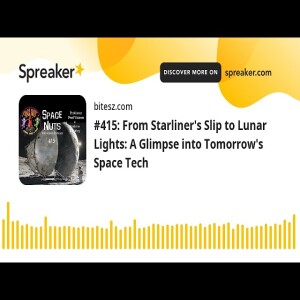 #415: From Starliner’s Slip to Lunar Lights: A Glimpse into Tomorrow’s Space Tech