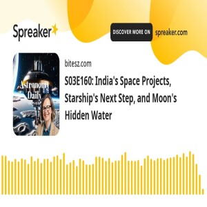 S03E160: India’s Space Projects, Starship’s Next Step, and Moon’s Hidden Water