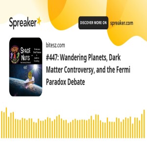 #447: Wandering Planets, Dark Matter Controversy, and the Fermi Paradox Debate