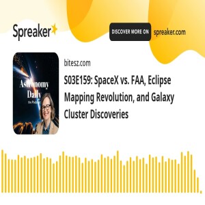 S03E159: SpaceX vs. FAA, Eclipse Mapping Revolution, and Galaxy Cluster Discoveries