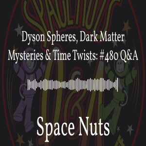 Dyson Spheres, Dark Matter Mysteries & Time Twists: #480 Q&A | Space Nuts