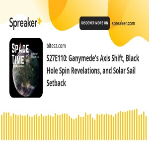 S27E110: Ganymede’s Axis Shift, Black Hole Spin Revelations, and Solar Sail Setback