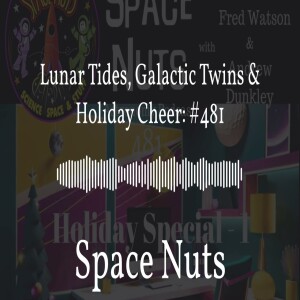 Lunar Tides, Galactic Twins & Holiday Cheer: #481 | Space Nuts