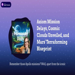 Axiom Mission Delays, Cosmic Clouds Unveiled, and Mars’ Terraforming Blueprint