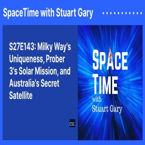 S27E143: Milky Way’s Uniqueness, Prober 3’s Solar Mission, and Australia’s Secret Satellite