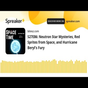S27E86: Neutron Star Mysteries, Red Sprites from Space, and Hurricane Beryl’s Fury