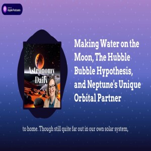 Making Water on the Moon, The Hubble Bubble Hypothesis, and Neptune’s Unique Orbital Partner