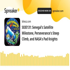 S03E131: Senegal’s Satellite Milestone, Perseverance’s Steep Climb, and NASA’s Pad Knights