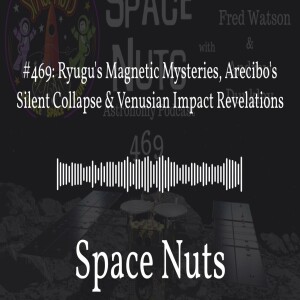 #469: Ryugu’s Magnetic Mysteries, Arecibo’s Silent Collapse & Venusian Impact Revelations |...