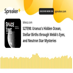 S27E98: Uranus’s Hidden Ocean, Stellar Births through Webb’s Eyes, and Neutron Star Mysteries