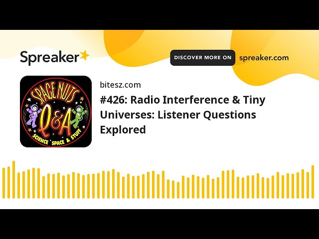 #426: Radio Interference & Tiny Universes: Listener Questions Explored