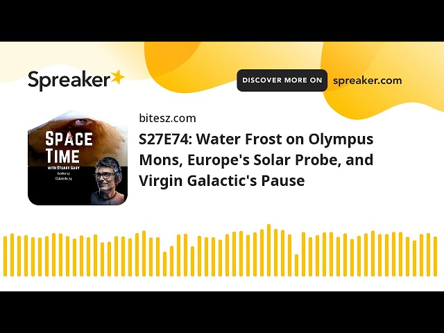 S27E74: Water Frost on Olympus Mons, Europe’s Solar Probe, and Virgin Galactic’s Pause