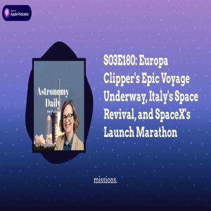 S03E180: Europa Clipper’s Epic Voyage Underway, Italy’s Space Revival, and SpaceX’s Launch Marathon