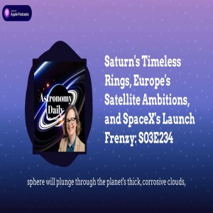 Saturn’s Timeless Rings, Europe’s Satellite Ambitions, and SpaceX’s Launch Frenzy: S03E234