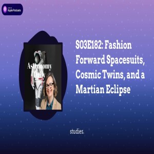 S03E182: Fashion Forward Spacesuits, Cosmic Twins, and a Martian Eclipse