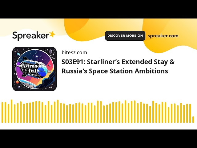 S03E91: Starliner’s Extended Stay & Russia’s Space Station Ambitions