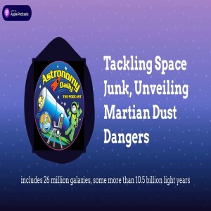 Tackling Space Junk, Unveiling Martian Dust Dangers