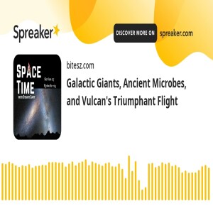 Galactic Giants, Ancient Microbes, and Vulcan’s Triumphant Flight