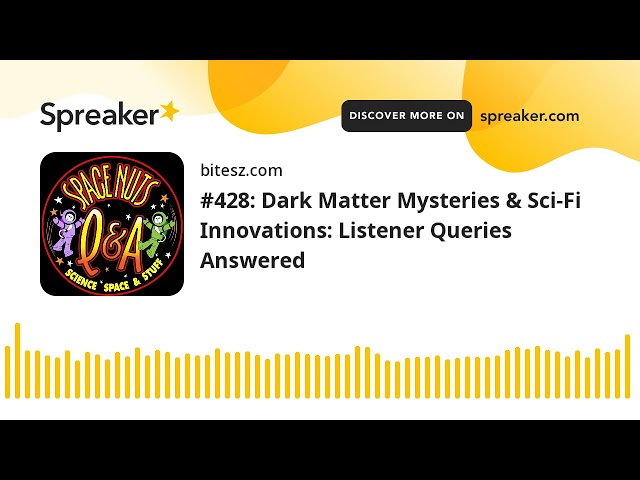 #428: Dark Matter Mysteries & Sci-Fi Innovations: Listener Queries Answered