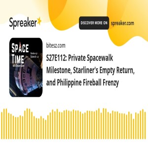 S27E112: Private Spacewalk Milestone, Starliner’s Empty Return, and Philippine Fireball Frenzy