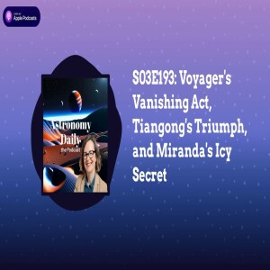 S03E193: Voyager’s Vanishing Act, Tiangong’s Triumph, and Miranda’s Icy Secret