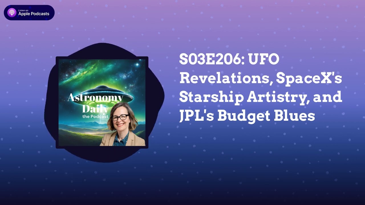 S03E206: UFO Revelations, SpaceX’s Starship Artistry, and JPL’s Budget Blues