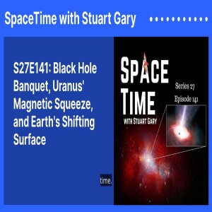 S27E141: Black Hole Banquet, Uranus’ Magnetic Squeeze, and Earth’s Shifting Surface